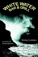 Cover of White Water Bar & Grill: A Novel of Emancipation by Shirley Linkhart