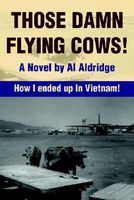 Cover of Those Damn Flying Cows!: How I Ended Up in Vietnam! by Al Aldridge