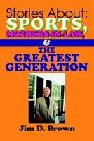 Cover of Stories about: Sports, Mothers-In-Law, & the Greatest Generation by Jim D. Brown