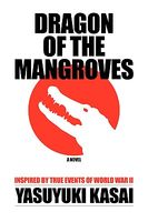 Cover of Dragon of the Mangroves: Inspired by True Events of World War II by Yasuyuki Kasai