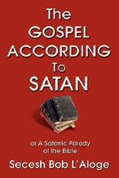 Cover of The Gospel According to Satan: Or a Satanic Parody of the Bible by Secesh Bob L'Aloge