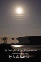 Cover of By the Light of the Silvery Moon: Politically Incorrect Fiction by Jack Swenson
