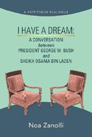 Cover of I Have a Dream: A Conversation Between President George W. Bush and Sheikh Osama Bin Laden by Noa Zanolli