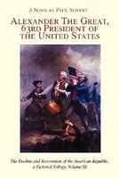 Cover of Alexander the Great, 63rd President of the United States: The Decline and Restoration of the American Republic, a Fictional Trilogy: Volume III by Paul Seifert