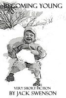Cover of Becoming Young: Very Short Fiction by Jack Swenson