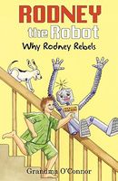 Cover of Rodney the Robot: Why Rodney Rebels by Grandma O'Connor