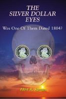 Cover of The Silver Dollar Eyes: Was One of Them Dated 1804? by Albin A. Roman