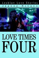 Cover of Love Times Four: Lesbian Love Stories by Jeanne McCann