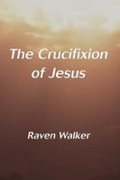Cover of The CRUCIFIXION OF JESUS by Raven Walker