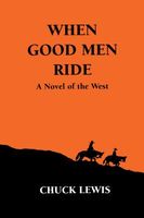 Cover of WHEN GOOD MEN RIDE by Chuck Lewis