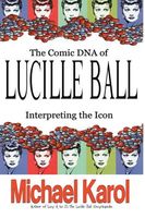 Cover of The COMIC DNA OF LUCILLE BALL by Michael Karol