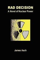 Cover of Rad Decision: A Novel of Nuclear Power by James Aach