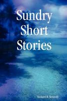 Cover of Sundry Short Stories by Richard R. Kennedy