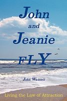 Cover of John and Jeanie Fly: Living the Law of Attraction by John Waddell