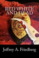 Cover of Red, White, and Dead by Jeffrey A. Friedberg