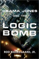 Cover of Obama Jones and the Logic Bomb by Rod Kierkegaard Jr.