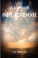 Cover of Illusion of Splendor by J.D. Easley