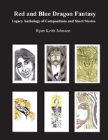Cover of Red and Blue Dragon Fantasy Legacy Anthology of Compositions and Short Stories by Ryan Keith Johnson