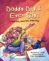 Cover of Daddy Did I Ever Say? I Love You, Love You, Every Day by Daryl K. Cobb