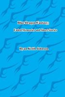 Cover of Blue Dragon Fantasy; Faded Memories and Short Stories by Ryan Keith Johnson