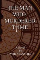 Cover of The Man Who Murdered Time by David Stansfield