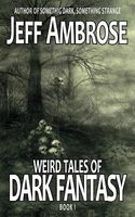Cover of Weird Tales of Dark Fantasy by Jeff Ambrose