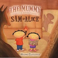 Cover of The Mummy and Other Adventures of Sam & Alice by Akemi Gutierrez