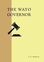 Cover of The Wayo Governor by S.A. Abakwue