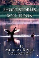 The Short Stories of Ron Iddon ... the Murray River Collection