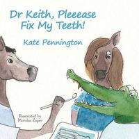 Cover of Dr Keith, Pleeease Fix My Teeth! by Kate Pennington