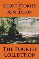 Cover of The Short Stories of Ron Iddon - The Fourth Collection by Ron Iddon