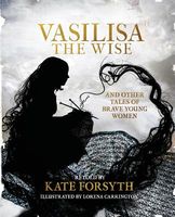 Vasilisa the Wise and Tales of Other Brave Young Women
