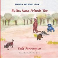 Cover of Bullies Need Friends Too by Kate Pennington