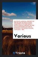 Eleventh Annual Report of the Board of Education, Together with the Thirty-Sixth Annual Report of the Commissioner of Public Schools, of Rhode Island,
