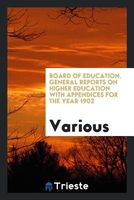 Board of Education. General Reports on Higher Education with Appendices for the Year 1902