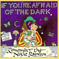 If You're Afraid of the Dark, Remember the Night Rainbow