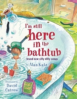 I'm Still Here in the Bathtub: Brand New Silly Dilly Songs