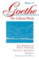 Goethe, Volume 11: The Sorrows of Young Werther--Elective Affinities--Novella