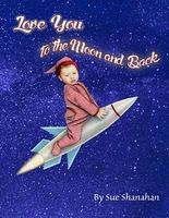 Cover of Love You to the Moon and Back by Sue Shanahan