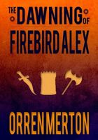 Cover of The Dawning of Firebird Alex by Orren Merton