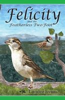 Cover of Felicity and the Featherless Two-Foot by Loralee Evans