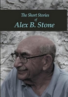 Cover of The Short Stories of Alex B. Stone by Alex B. Stone