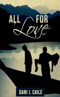 Cover of All for Love by Dani J. Caile