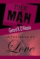 Cover of The Man and in the Wake of Love by Gerard R. D'Alessio