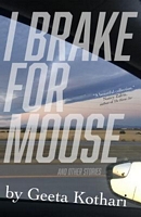Cover of I Brake for Moose and Other Stories by Geeta Kothari