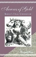 Cover of Arrows of Gold: Satan's Final Crossover by Dwight Fiscus