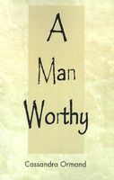 Cover of A Man Worthy by Cassandra Ormand