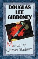 Cover of Murder at Cleaver Stadium by Douglas Lee Gibboney