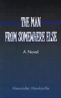 Cover of The Man from Somewhere Else by Alexander Hawksville