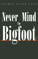 Cover of Never Mind The Bigfoot by Thomas Allen Head